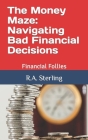 The Money Maze: Navigating Bad Financial Decisions: Financial Follies Cover Image