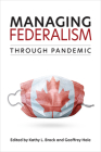 Managing Federalism Through Pandemic By Kathy L. Brock (Editor), Geoffrey Hale (Editor) Cover Image