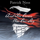 And the Ocean Was Our Sky By Patrick Ness, Cassandra Campbell (Read by) Cover Image