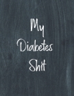 My Diabetes Shit, Diabetes Log Book: Daily Blood Sugar Log Book Journal, Organize Glucose Readings, Diabetic Monitoring Notebook For Recording Meals, By Teresa Rother Cover Image
