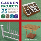 Garden Projects: 25 Easy-to-Build Wood Structures & Ornaments Cover Image