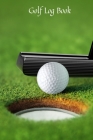 Golf Log book: Golfing Log Book to Track your Scores and Record detailed Statistics, Golf Performance Dairy, Golf Club Yard Pad By The Waymaker Journal Cover Image
