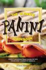 The Ultimate Panini Cookbook: Perfect Mouthwatering Panini Recipes from Every Corner of America By Daniel Humphreys Cover Image