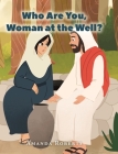 Who Are You, Woman at the Well? By Amanda Roberts Cover Image