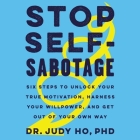 Stop Self-Sabotage: Six Steps to Unlock Your True Motivation, Harness Your Willpower, and Get Out of Your Own Way By Judy Ho, Emily Woo Zeller (Read by) Cover Image