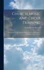 Church Music and Choir Training: Treating of the Management of Boys' Voices and the Proper Rendition of Church Music Cover Image