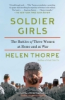 Soldier Girls: The Battles of Three Women at Home and at War By Helen Thorpe Cover Image