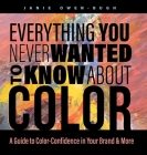 Everything You Never Wanted to Know About Color: A Guide to Color-Confidence in Your Brand & More Cover Image