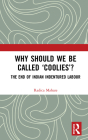 Why Should We Be Called 'Coolies'?: The End of Indian Indentured Labour By Radica Mahase Cover Image