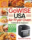 GoWISE USA Air Fryer Oven Cookbook for Beginners: 1000-Day Amazing Recipes for Smart People on a Budget Fry, Bake, Dehydrate & Roast Most Wanted Famil By Nancie Charke Cover Image