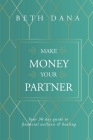 Make Money Your Partner: Your 30-Day Guide to Financial Wellness & Healing By Beth Dana Cover Image