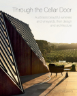 Through the Cellar Door: Australia's Beautiful Wineries and Vineyards, Their Design and Architecture By Alison Weavers Cover Image