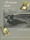 Mexican Suite: A History of Photography in Mexico By Olivier Debroise, Stella de Sá Rego (Translated by) Cover Image