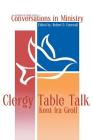 Clergy Table Talk: Eavesdropping on Ministry Issues in the 21st Century (Conversations in Ministry #1) By Kent Ira Groff Cover Image