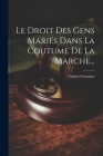Le Droit Des Gens Mariés Dans La Coutume De La Marche... Cover Image