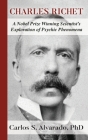 Charles Richet: A Nobel Prize Winning Scientist's Exploration of Psychic Phenomena By Carlos S. Alvarado Cover Image