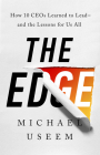 The Edge: How Ten CEOs Learned to Lead--And the Lessons for Us All By Michael Useem Cover Image