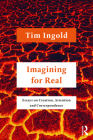 Imagining for Real: Essays on Creation, Attention and Correspondence By Tim Ingold Cover Image
