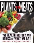 Plants vs. Meats: The Health, History, and Ethics of What We Eat By Meredith Sayles Hughes Cover Image