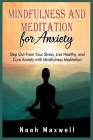 Mindfulness and Meditation for Anxiety: Step Out From Your Stress, Live Healthy, and Cure Anxiety with Mindfulness Meditation By Noah Maxwell Cover Image