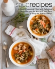 Soup Recipes: A Soup Cookbook Filled with Delicious Soup Recipes for Almost Every Type of Soup for Every Season (2nd Edition) Cover Image