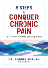 8 Steps to Conquer Chronic Pain: A Doctor's Guide to Lifelong Relief By Andrea Furlan Cover Image