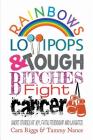 Rainbows, Lollipops, & Tough Bitches Fight Cancer: Short Stories of Joy, Faith, Friendship and Laughter By Cara Riggs, Tammy Nance Cover Image
