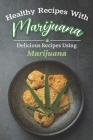 Healthy Recipes With Marijuana: Delicious Recipes Using Marijuana: Cannabis Cookbook Recipes By Laci Dyreson Cover Image