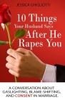 10 Things Your Husband Says After He Rapes You: A conversation about gaslighting, blame-shifting, and consent in marriage. By Jessica Ghigliotti Cover Image