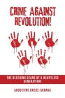 Crime Against Revolution!: The Bleeding Scars of a Heartless Generation! By Augustine Okeke-Agbaga Cover Image