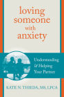 Loving Someone with Anxiety: Understanding and Helping Your Partner (New Harbinger Loving Someone) By Kate N. Thieda Cover Image