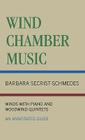 Wind Chamber Music: Winds with Piano and Woodwind Quintets--An Annotated Guide By Barbera Secrist-Schmedes Cover Image