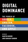 Digital Dominance: The Power of Google, Amazon, Facebook, and Apple By Martin Moore (Editor), Damian Tambini (Editor) Cover Image