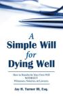 A Simple Will for Dying Well: How to Handwrite Your Own Will without Witnesses, Notaries, or Lawyers Cover Image