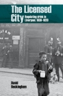 The Licensed City: Regulating Drink in Liverpool, 1830-1920 By David Beckingham Cover Image