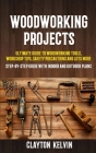 Woodworking Projects: Ultimate Guide to Woodworking Tools, Workshop Tips, Safety Precautions and Lots More (Step-by-step Guide With Indoor a By Clayton Kelvin Cover Image