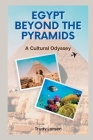 Egypt Beyond the Pyramids: A Cultural Odyssey By Trudy Larsen Cover Image