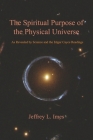 The Spiritual Purpose of the Physical Universe: As Revealed by Science and the Edgar Cayce Readings By Jeffrey L. Imes Cover Image