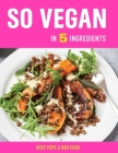 So Vegan in 5 Ingredients: Over 100 super simple 5-ingredient recipes By Roxy Pope, Ben Pook Cover Image