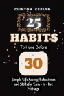 25 Habits to Hone Before 30: Simple Life Saving Behaviors and Skills for Easy - to - live Mid-age By Clinton Ceklyn Cover Image