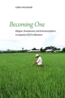 Becoming One: Religion, Development, and Environmentalism in a Japanese Ngo in Myanmar By Chika Watanabe Cover Image