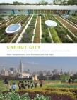Carrot City: Creating Places for Urban Agriculture By Mark Gorgolewski, June Komisar, Joe Nasr Cover Image