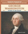 George Washington: Father of the Nation (Primary Sources of Famous People in American History) By Tracie Egan Cover Image