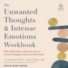 The Unwanted Thoughts and Intense Emotions Workbook: CBT and Dbt Skills to Break the Cycle of Intrusive Thoughts and Emotional Overwhelm By Blaise Aguirre, Mft, Barry Abrams (Read by) Cover Image