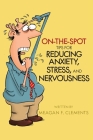 On-The-Spot Tips For Reducing Anxiety, Stress, And Nervousness By Meagan F. Clements Cover Image