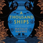 A Thousand Ships Lib/E By Natalie Haynes, Natalie Haynes (Read by) Cover Image