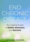 End Chronic Disease: The Healing Power of Beliefs, Behaviors, and Bacteria Cover Image