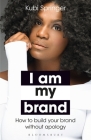 I Am My Brand: How to Build Your Brand Without Apology By Kubi Springer Cover Image