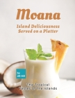 Moana: Island Deliciousness Served on a Platter: The Tropical Tastes of the Islands By Jill Hill Cover Image