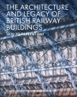 The Architecture and Legacy of British Railway Buildings: 1820 to Present Day Cover Image